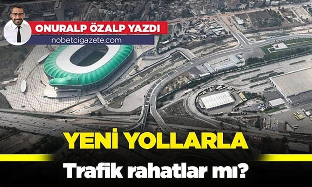 Yeni yollarla trafik rahatlar mı?