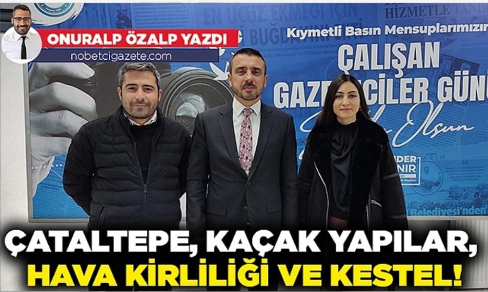 Sosyal Belediyecilik, Çataltepe, kaçak yapılar, hava kirliliği ve Kestel!
