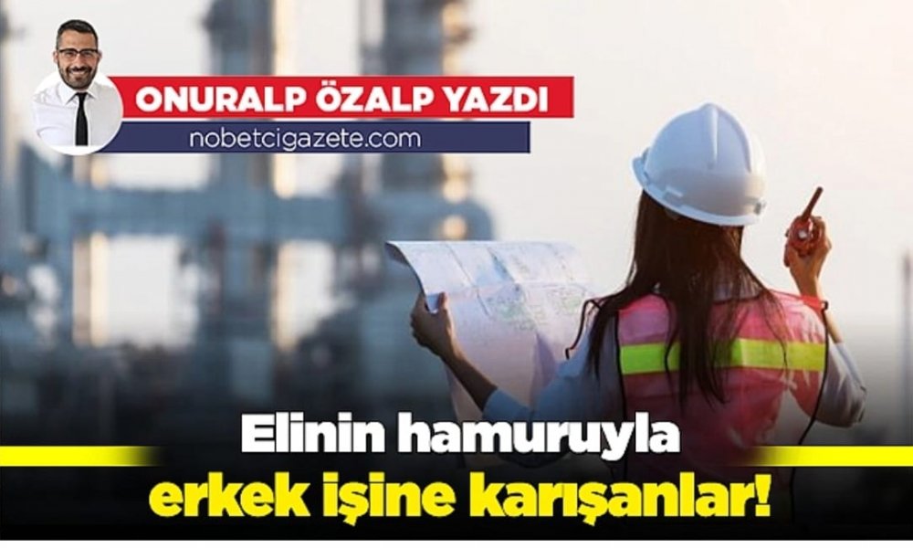 Elinin hamuruyla erkek işine karışanlar!